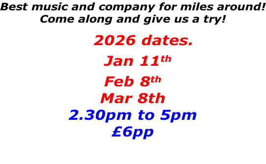 Best music and company for miles around! Come along and give us a try!      2026 dates.   Jan 11th Feb 8th Mar 8th 2.30pm to 5pm £6pp