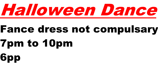 Halloween Dance Fance dress not compulsary 7pm to 10pm 6pp